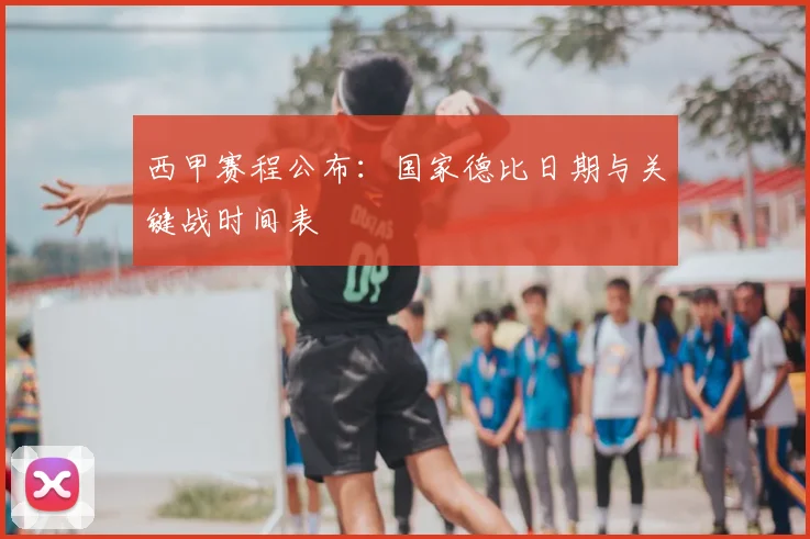 西甲赛程公布：国家德比日期与关键战时间表