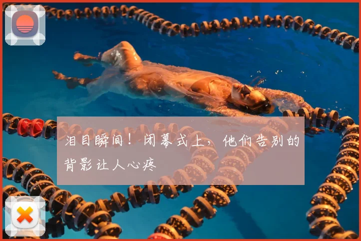 泪目瞬间!闭幕式上,他们告别的背影让人心疼