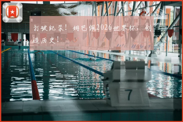 打破纪录！姆巴佩2026世界杯，创造历史！