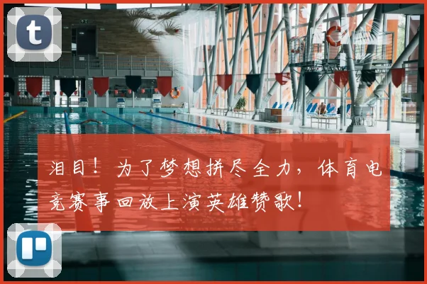 泪目！为了梦想拼尽全力，体育电竞赛事回放上演英雄赞歌！