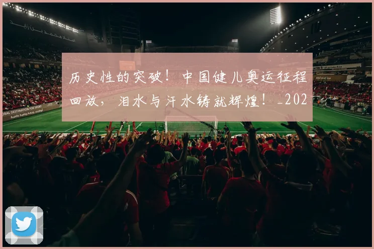 历史性的突破!中国健儿奥运征程回放,泪水与汗水铸就辉煌!_20260602212741_20260704174834